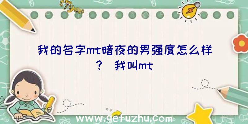 我的名字mt暗夜的男强度怎么样？